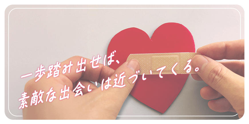 一歩踏み出せば、素敵な出会いは近づいてくる。
